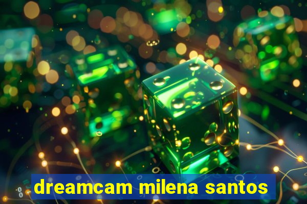 dreamcam milena santos